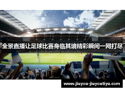 全景直播让足球比赛身临其境精彩瞬间一网打尽