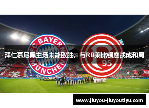 拜仁慕尼黑主场未能取胜，与RB莱比锡鏖战成和局