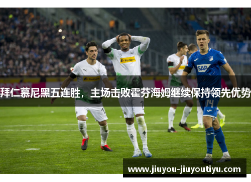 拜仁慕尼黑五连胜，主场击败霍芬海姆继续保持领先优势