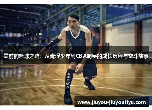 吴前的篮球之路：从青涩少年到CBA明星的成长历程与奋斗故事